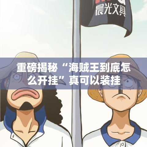 重磅揭秘“海贼王到底怎么开挂”真可以装挂