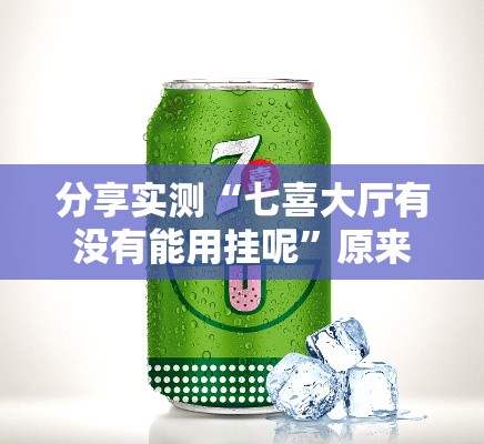 分享实测“七喜大厅有没有能用挂呢”原来真的有挂