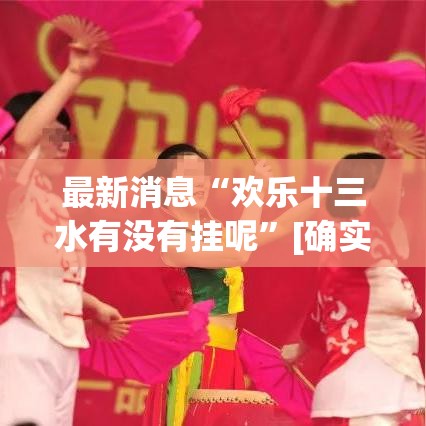 最新消息“欢乐十三水有没有挂呢”[确实真的有挂]