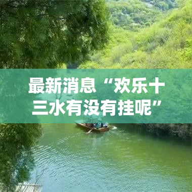 最新消息“欢乐十三水有没有挂呢”[确实真的有挂]