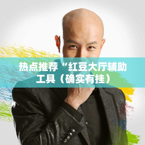热点推荐“红豆大厅辅助工具（确实有挂）