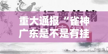 重大通报“雀神广东是不是有挂吗”事实上确实有挂