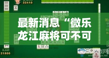 最新消息“微乐龙江麻将可不可以开挂可以辅助 最新消息“微乐龙江麻将可不可以开挂可以辅助