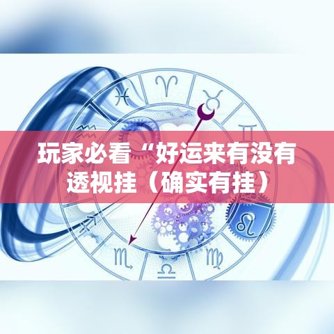 玩家必看“好运来有没有透视挂（确实有挂）
