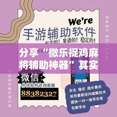 分享“微乐捉鸡麻将辅助神器	”其实确实有挂