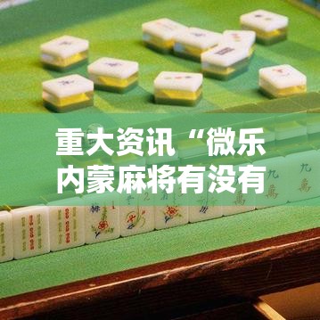 重大资讯“微乐内蒙麻将有没有挂呢	”开挂方法