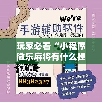 玩家必看“小程序微乐麻将有什么挂”开挂神器