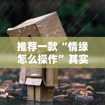 推荐一款“情缘怎么操作	”其实确实有挂