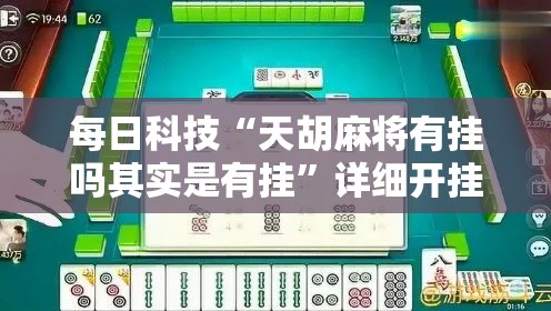 每日科技“天胡麻将有挂吗其实是有挂”详细开挂教程