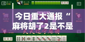 今日重大通报“麻将胡了2是不是有挂”附开挂详细步骤