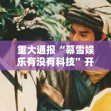 重大通报“幕雪娱乐有没有科技	”开挂教学