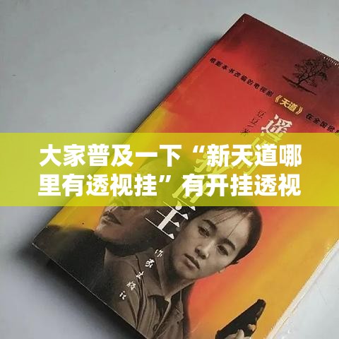 大家普及一下“新天道哪里有透视挂”有开挂透视