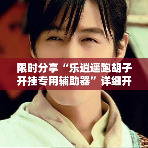 限时分享“乐逍遥跑胡子开挂专用辅助器”详细开挂教程