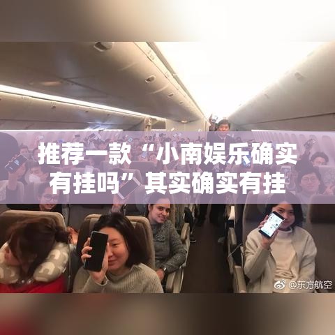 推荐一款“小南娱乐确实有挂吗	”其实确实有挂