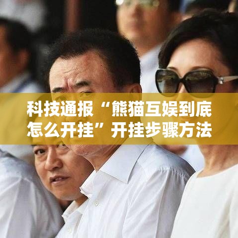 科技通报“熊猫互娱到底怎么开挂”开挂步骤方法