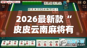 2026最新款“皮皮云南麻将有没有挂可以开挂吗”开挂透视必胜方法