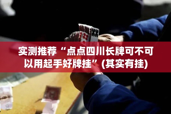实测推荐“点点四川长牌可不可以用起手好牌挂”(其实有挂)