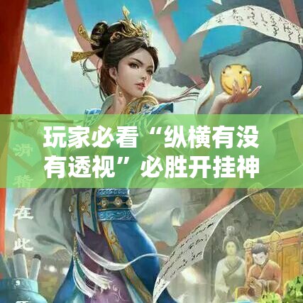 玩家必看“纵横有没有透视	”必胜开挂神器