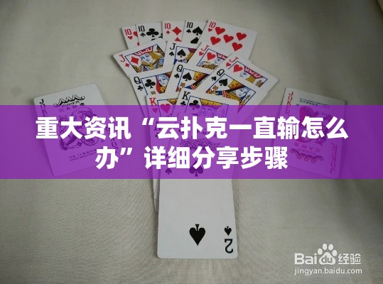重大资讯“云扑克一直输怎么办	”详细分享步骤