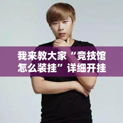 我来教大家“竞技馆怎么装挂”详细开挂教材
