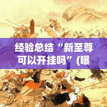 经验总结“新至尊可以开挂吗	”(曝光透视猫腻)